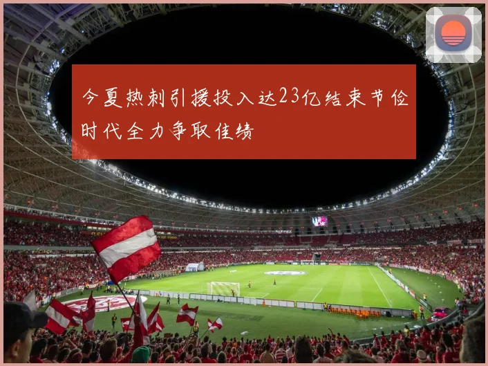 今夏热刺引援投入达23亿结束节俭时代全力争取佳绩